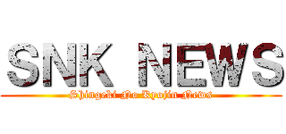 ＳＮＫ ＮＥＷＳ (Shingeki No Kyojin News)