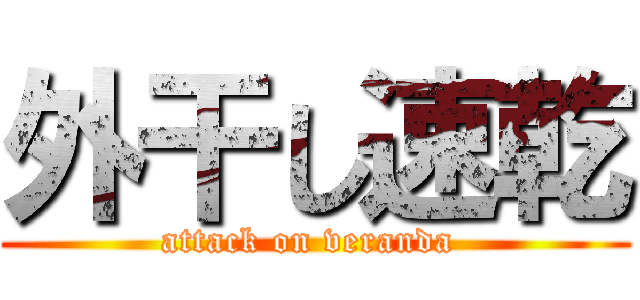 外干し速乾 (attack on veranda )