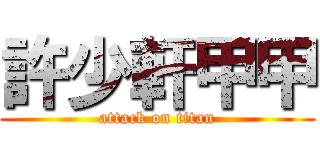 許少軒甲甲 (attack on titan)