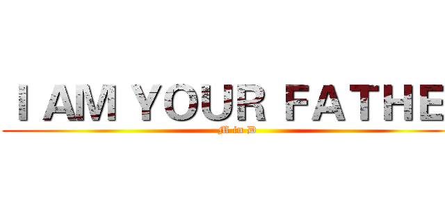 Ｉ ＡＭ ＹＯＵＲ ＦＡＴＨＥＲ (M in D)