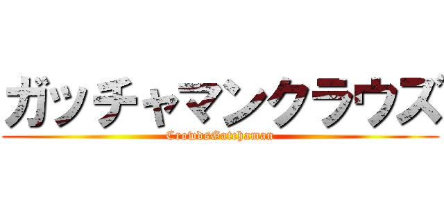 ガッチャマンクラウズ (CrowdsGatchaman)