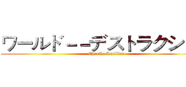 ワールド－－デストラクション (Chrollo Lucilfer)