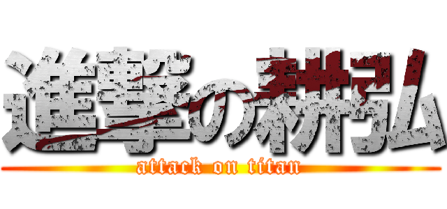 進撃の耕弘 (attack on titan)