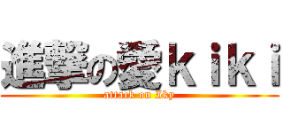 進撃の愛ｋｉｋｉ (attack on Iky)