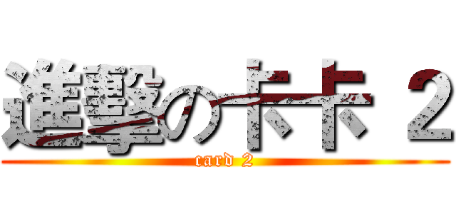 進擊の卡卡 ２ (card 2)