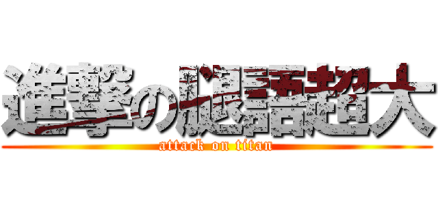 進撃の腿語超大 (attack on titan)