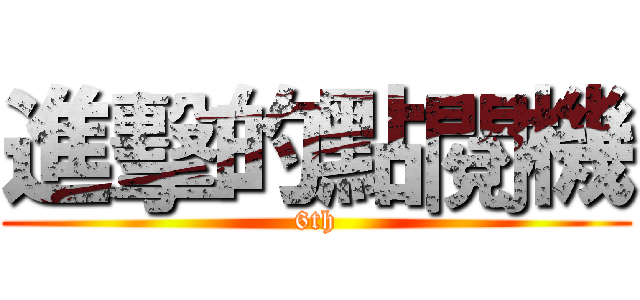 進擊的點閱機 (6th)