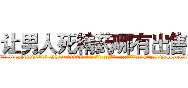 让男人死精药哪有出售 (让男人死精药哪有出售【电-186x2687x6963-Q278180069元-吉-药-业】我们做的是长期生意,靠的是老客户长期支持 http://sngk.net/bLNfEq
)