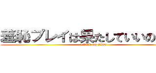 羞恥プレイは果たしていいのか！？ (attack on titan)