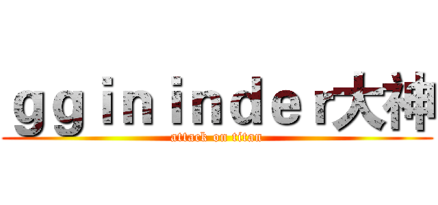 ｇｇｉｎｉｎｄｅｒ大神 (attack on titan)