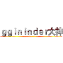 ｇｇｉｎｉｎｄｅｒ大神 (attack on titan)