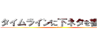 タイムラインに下ネタを書かない (当然のマナー)