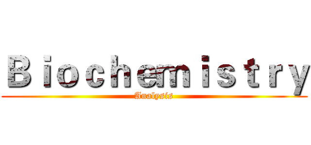 Ｂｉｏｃｈｅｍｉｓｔｒｙ (Analysis)