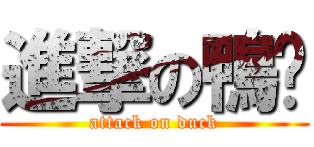 進撃の鴨囝 (attack on duck)