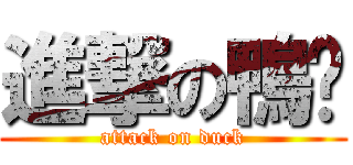 進撃の鴨囝 (attack on duck)