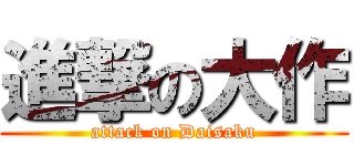 進撃の大作 (attack on Daisaku)