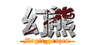 幻熊 (Magic_zenzen)