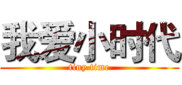 我爱小时代 (tiny time)