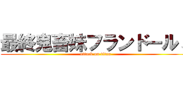 最終鬼畜妹フランドールｓ (attack on titan)