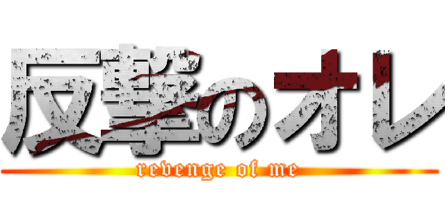 反撃のオレ (revenge of me)