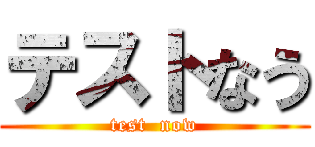 テストなう (test  now)