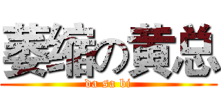 萎缩の黄总 (da sa bi)