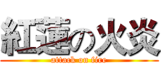 紅蓮の火炎 (attack on fire)