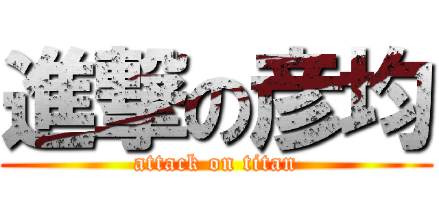 進撃の彦均 (attack on titan)