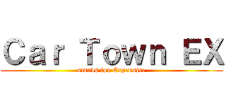 Ｃａｒ Ｔｏｗｎ ＥＸ (stands for Expensive)