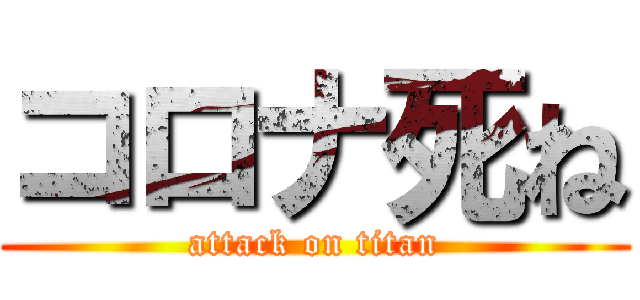 コロナ死ね (attack on titan)