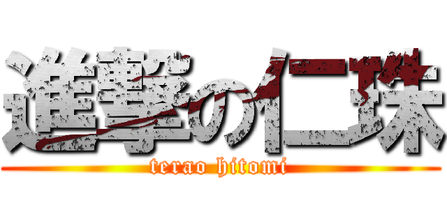 進撃の仁珠 (terao hitomi)