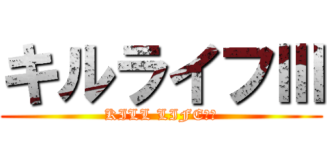 キルライフⅢ (KILL LIFE　Ⅲ)