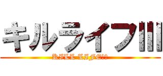 キルライフⅢ (KILL LIFE　Ⅲ)