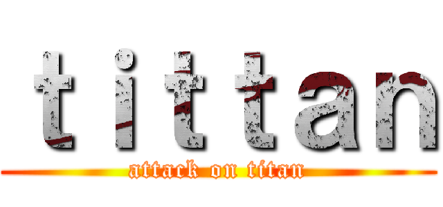 ｔｉｔｔａｎ (attack on titan)