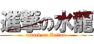 進撃の水龍 (attack on Zuilon)