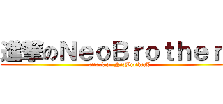 進撃のＮｅｏＢｒｏｔｈｅｒＺ (attack on NeoBrotherZ)