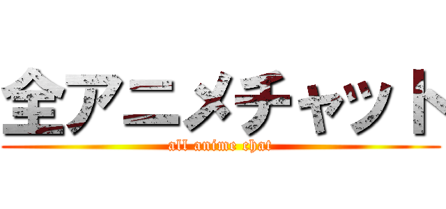 全アニメチャット (all anime chat)