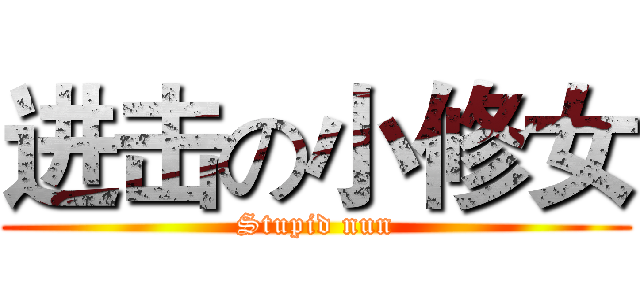 进击の小修女 (Stupid nun)