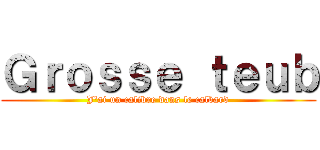 Ｇｒｏｓｓｅ ｔｅｕｂ (J'ai un calibre dans le calbard)