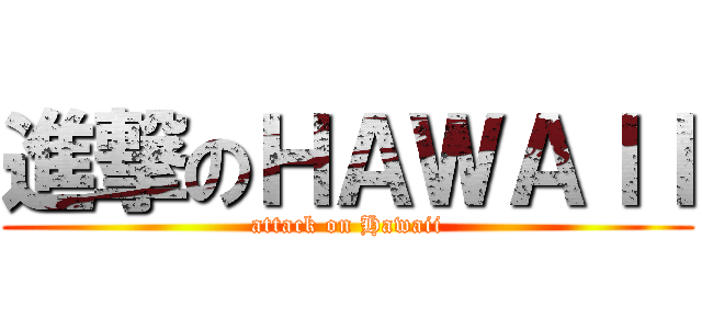 進撃のＨＡＷＡＩＩ (attack on Hawaii)