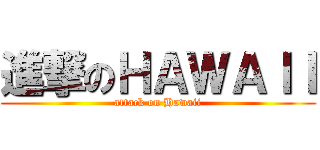 進撃のＨＡＷＡＩＩ (attack on Hawaii)
