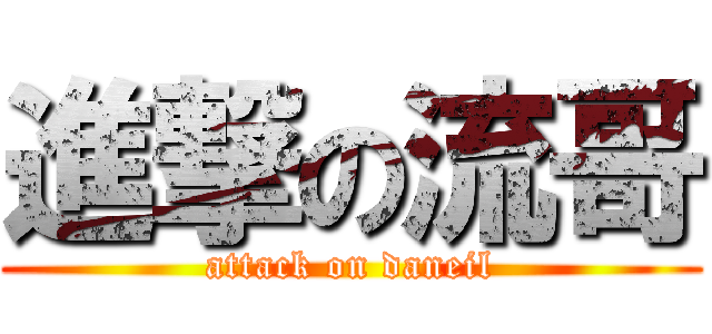 進撃の流哥 (attack on daneil)