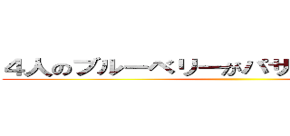 ４人のブルーベリーがパサパサ雑談プレイ ()