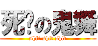 死妈の鬼舞 (shit shit shit)