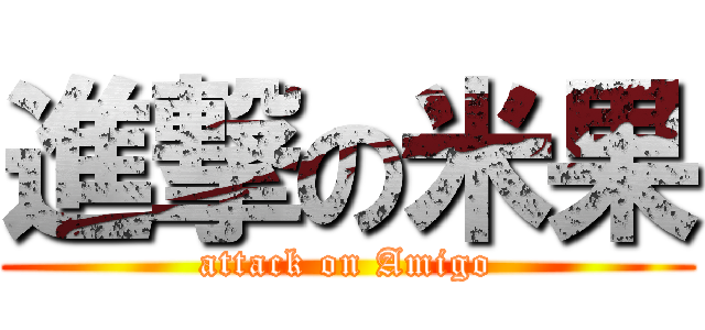 進撃の米果 (attack on Amigo)