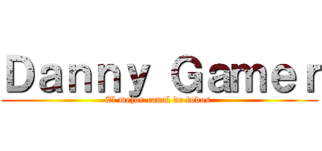 Ｄａｎｎｙ Ｇａｍｅｒ (El mejor canal de todos )