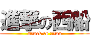 進撃の西船 (attack on titan)