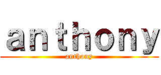 ａｎｔｈｏｎｙ (anthony)
