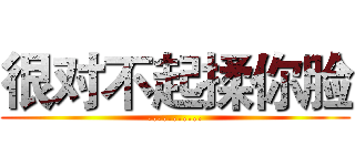 很对不起揉你脸 (...........)