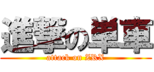 進撃の単車 (attack on ZRX)